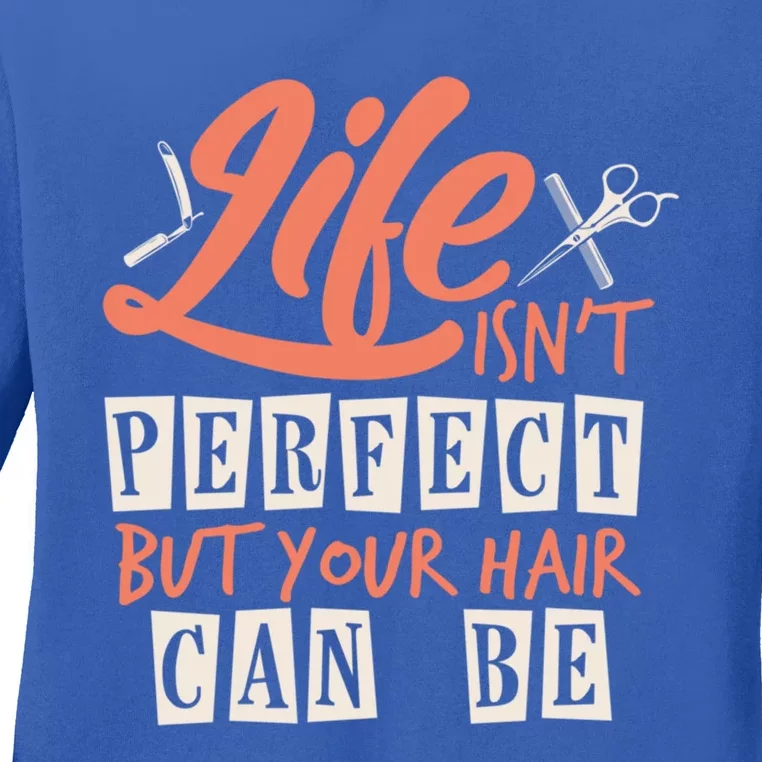 Life Isn't Perfect But Your Hair Can Be Barber Hairdresser Cute Gift Ladies Long Sleeve Shirt