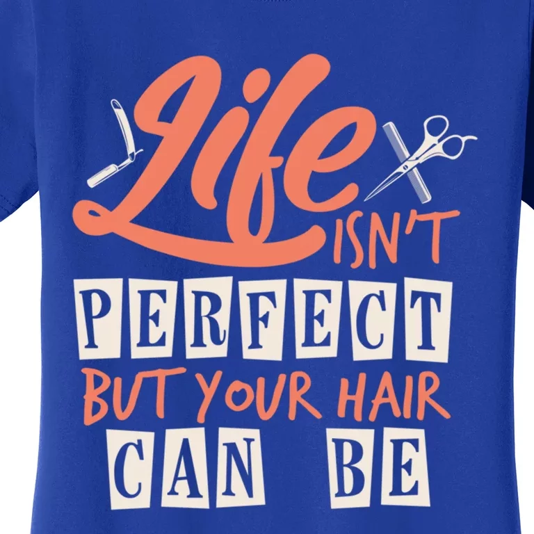 Life Isn't Perfect But Your Hair Can Be Barber Hairdresser Cute Gift Women's T-Shirt