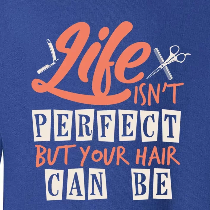 Life Isn't Perfect But Your Hair Can Be Barber Hairdresser Meaningful Gift Toddler Sweatshirt