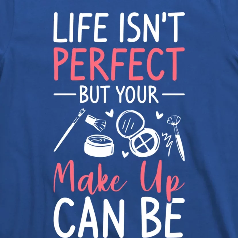 Life Isn't Perfect But Your Make Up Can Be Makeup Artist Gift T-Shirt