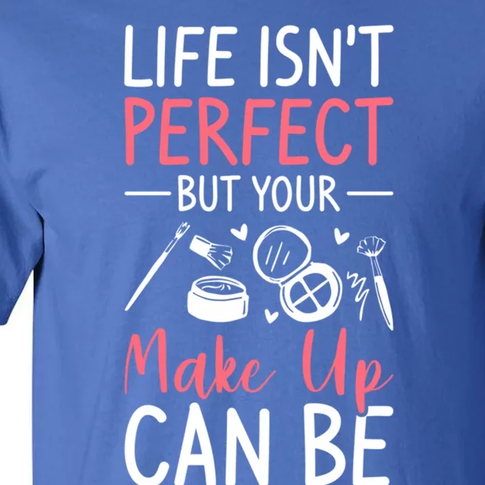 Life Isn't Perfect But Your Make Up Can Be Makeup Artist Gift Tall T-Shirt