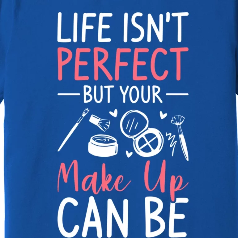 Life Isn't Perfect But Your Make Up Can Be Makeup Artist Gift Premium T-Shirt