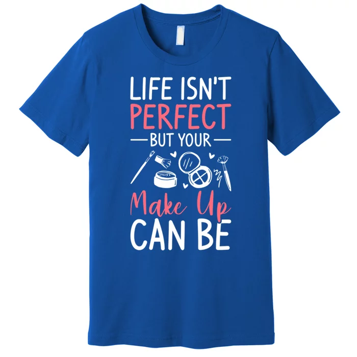 Life Isn't Perfect But Your Make Up Can Be Makeup Artist Gift Premium T-Shirt