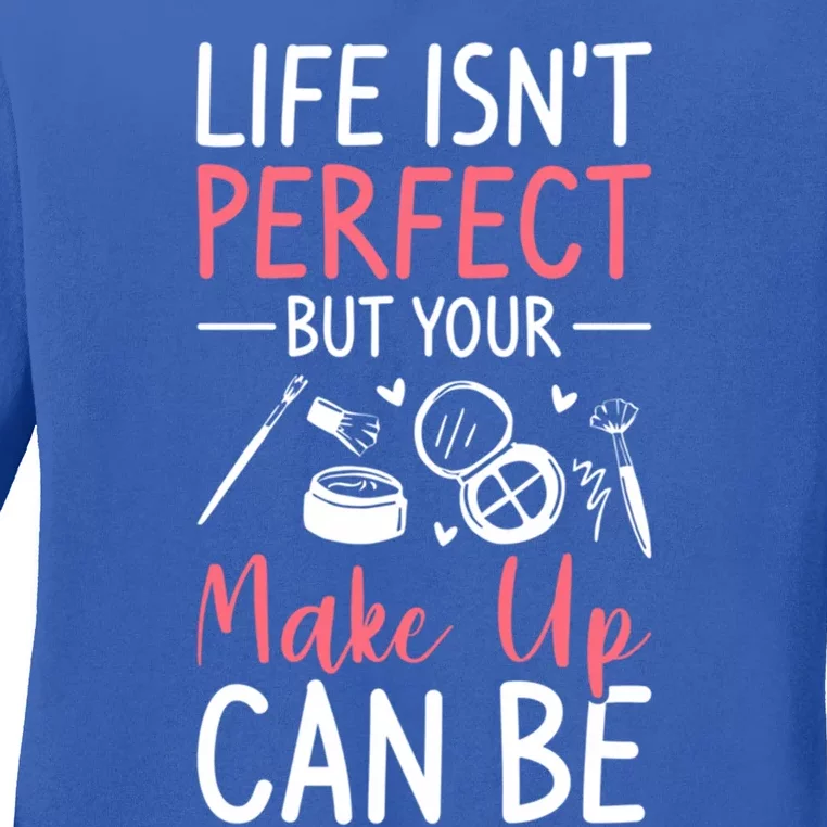 Life Isn't Perfect But Your Make Up Can Be Makeup Artist Gift Ladies Long Sleeve Shirt