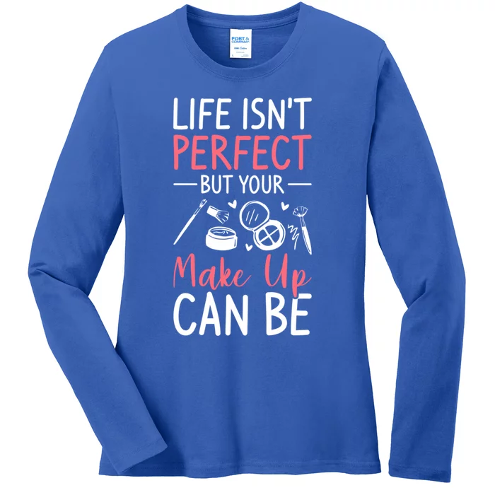 Life Isn't Perfect But Your Make Up Can Be Makeup Artist Gift Ladies Long Sleeve Shirt