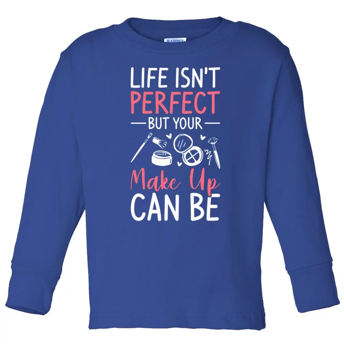 Life Isn't Perfect But Your Make Up Can Be Makeup Artist Great Gift Toddler Long Sleeve Shirt