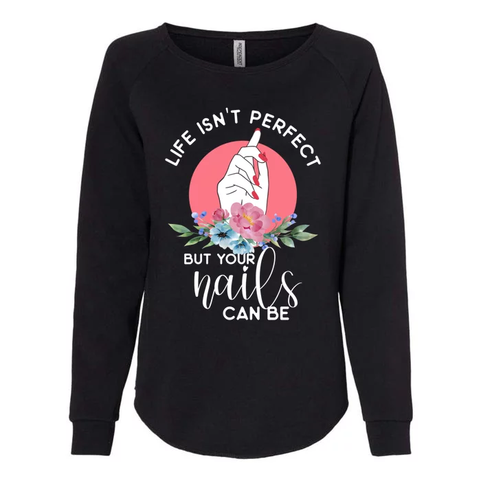 Life Isn't Perfect But Your Nails Can Be Nail Tech Gift Womens California Wash Sweatshirt