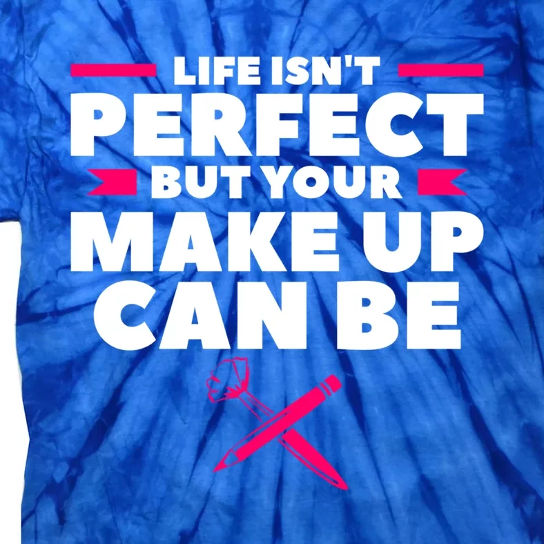 Life Isn't Perfect But Your Make Up Can Be Makeup Artist Cute Gift Tie-Dye T-Shirt