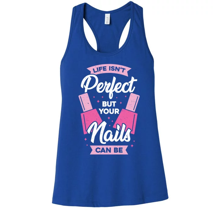 Life Isn't Perfect But Your Nails Can Be Nail Tech Gift Women's Racerback Tank