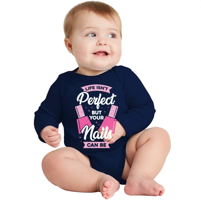 Life Isn't Perfect But Your Nails Can Be Nail Tech Gift Baby Long Sleeve Bodysuit