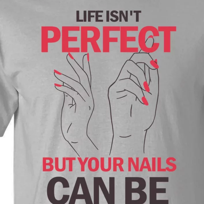 Life Isn't Perfect But Your Nails Can Be Nail Technicians Gift Tall T-Shirt