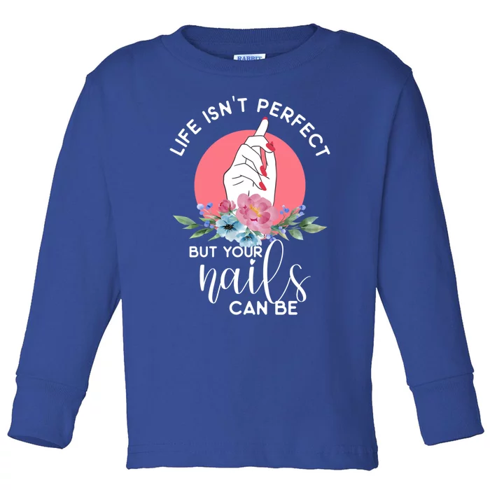 Life Isn't Perfect But Your Nails Can Be Nail Tech Gift Toddler Long Sleeve Shirt