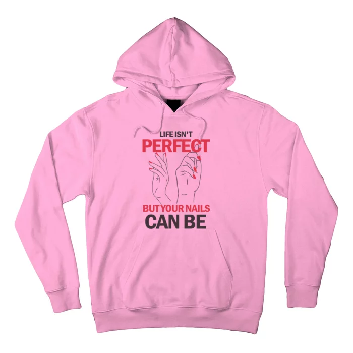 Life Isn't Perfect But Your Nails Can Be Nail Technicians Gift Hoodie