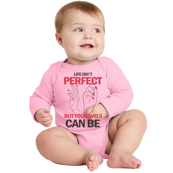 Life Isn't Perfect But Your Nails Can Be Nail Technicians Gift Baby Long Sleeve Bodysuit