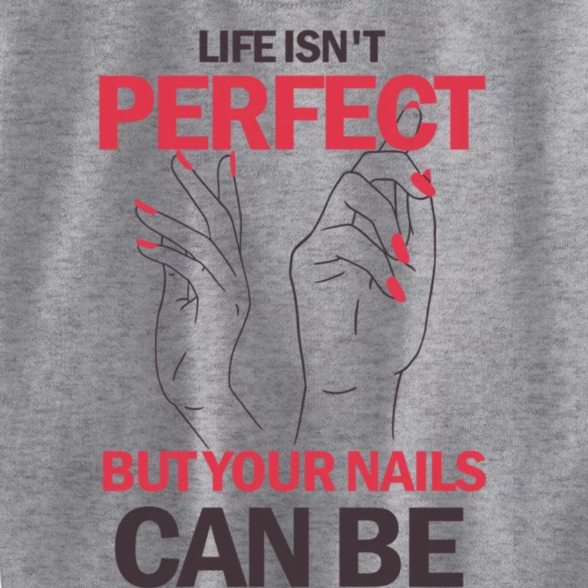 Life Isn't Perfect But Your Nails Can Be Nail Technicians Gift Kids Sweatshirt