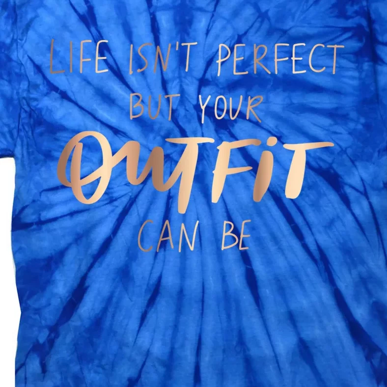 Life Isn't Perfect But Your Outfit Can Be Quotes Graphic Great Gift Tie-Dye T-Shirt