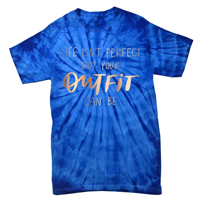 Life Isn't Perfect But Your Outfit Can Be Quotes Graphic Great Gift Tie-Dye T-Shirt