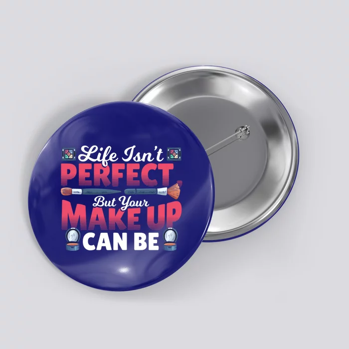 Life Isn’t Perfect But Your Make Up Can Be Make Up Artist Gift Button