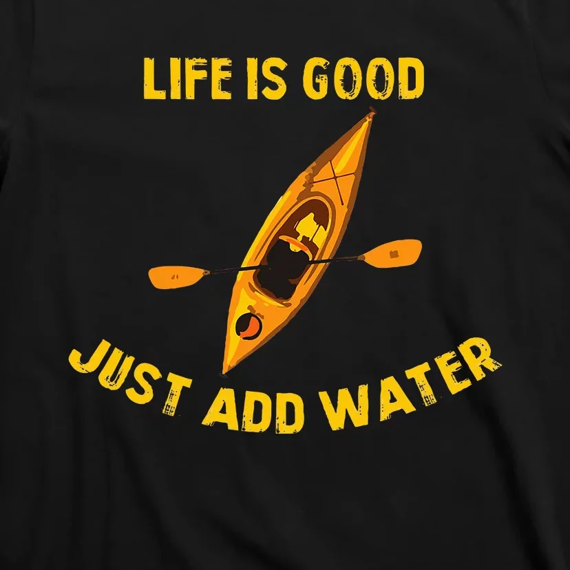 Life Is Really Good Just Add Water Kayaking Kayak Outdoor T-Shirt