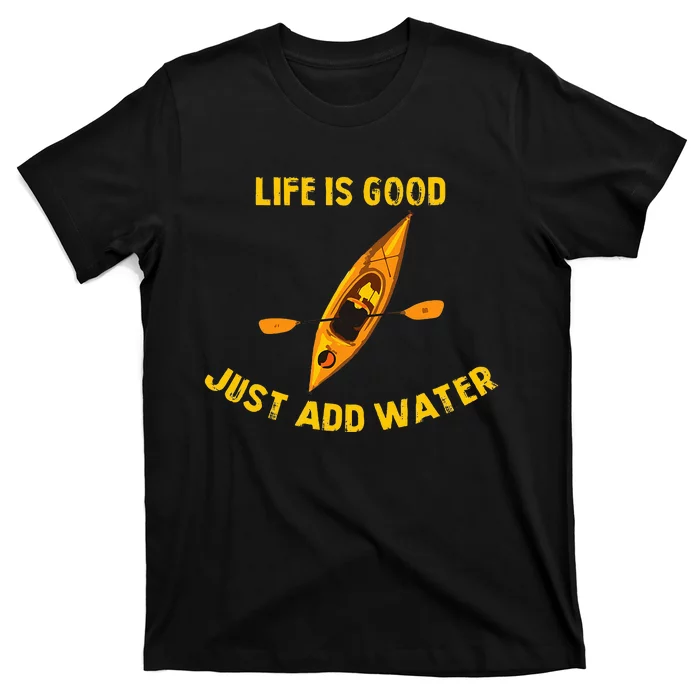 Life Is Really Good Just Add Water Kayaking Kayak Outdoor T-Shirt