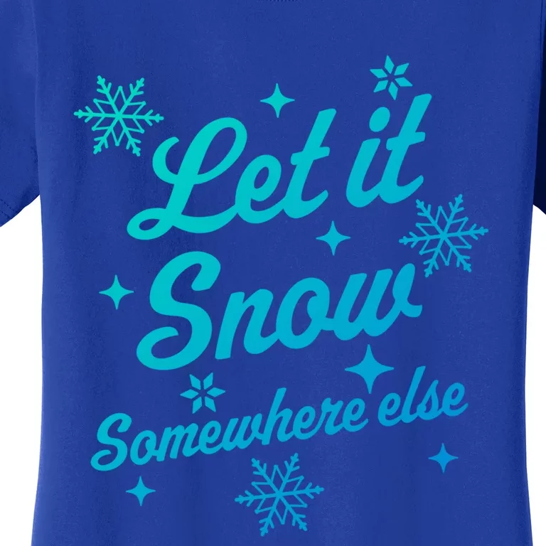 Let It Snow Somewhere Else Funny Sarcastic Ugly Christmas Gift Women's T-Shirt