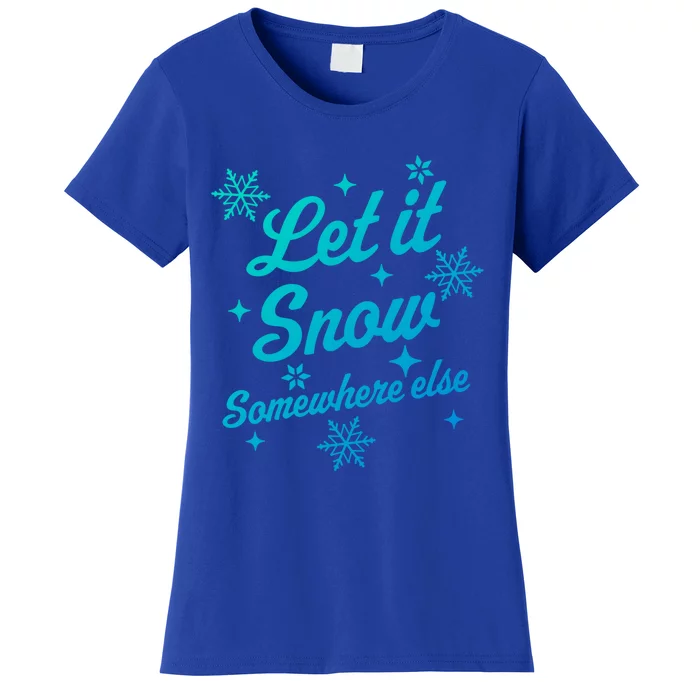 Let It Snow Somewhere Else Funny Sarcastic Ugly Christmas Gift Women's T-Shirt