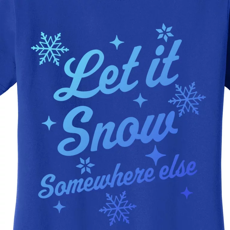 Let It Snow Somewhere Else Funny Sarcastic Ugly Christmas Gift Women's T-Shirt