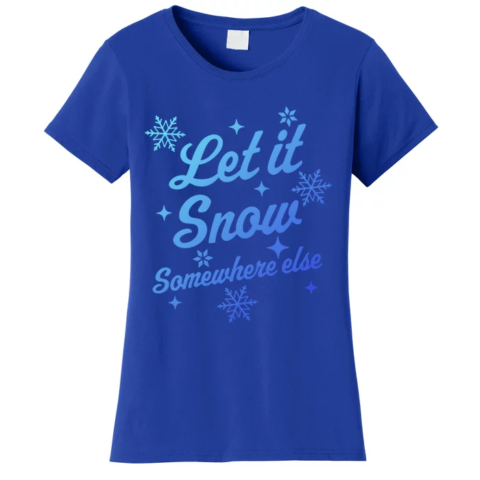 Let It Snow Somewhere Else Funny Sarcastic Ugly Christmas Gift Women's T-Shirt