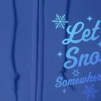 Let It Snow Somewhere Else Funny Sarcastic Ugly Christmas Gift Full Zip Hoodie