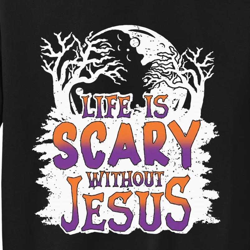 Life Is Scary Without Jesus Christian Halloween Funny Tall Sweatshirt