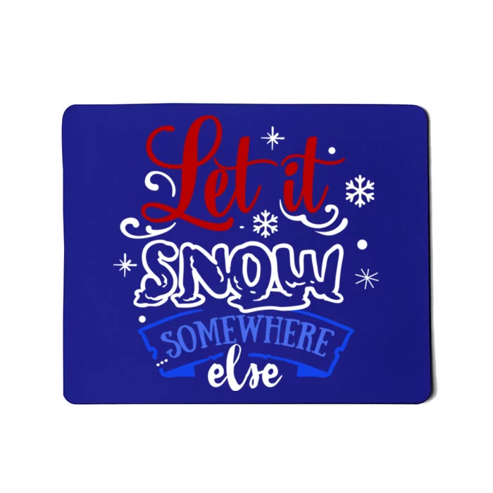 Let It Snow Somewhere Else Funny Christmas Holiday Cute Gift Mousepad