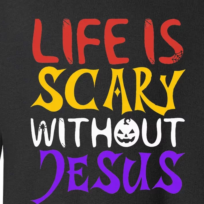 Life Is Scary Without Jesus Funny Christian Faith Halloween Toddler Sweatshirt