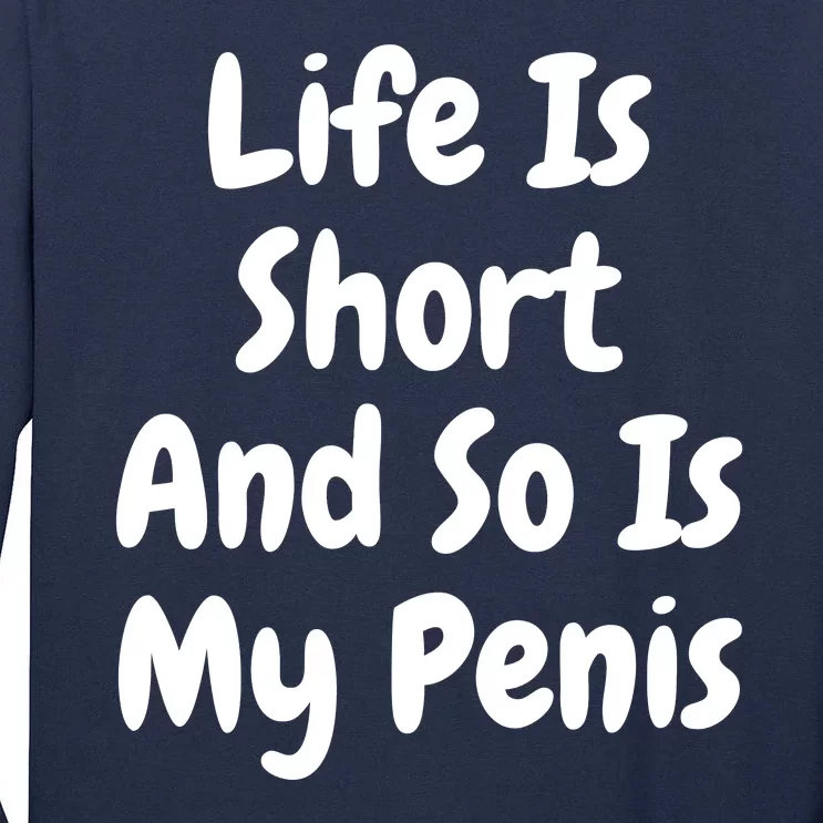 Life Is Short And So Is My Penis Tall Long Sleeve T-Shirt