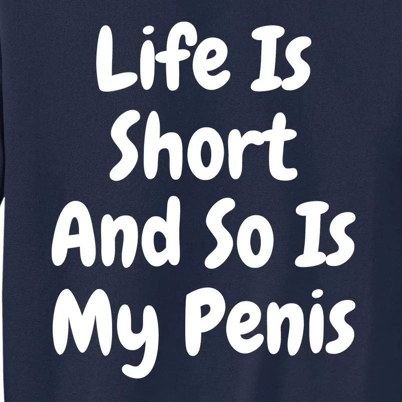 Life Is Short And So Is My Penis Tall Sweatshirt