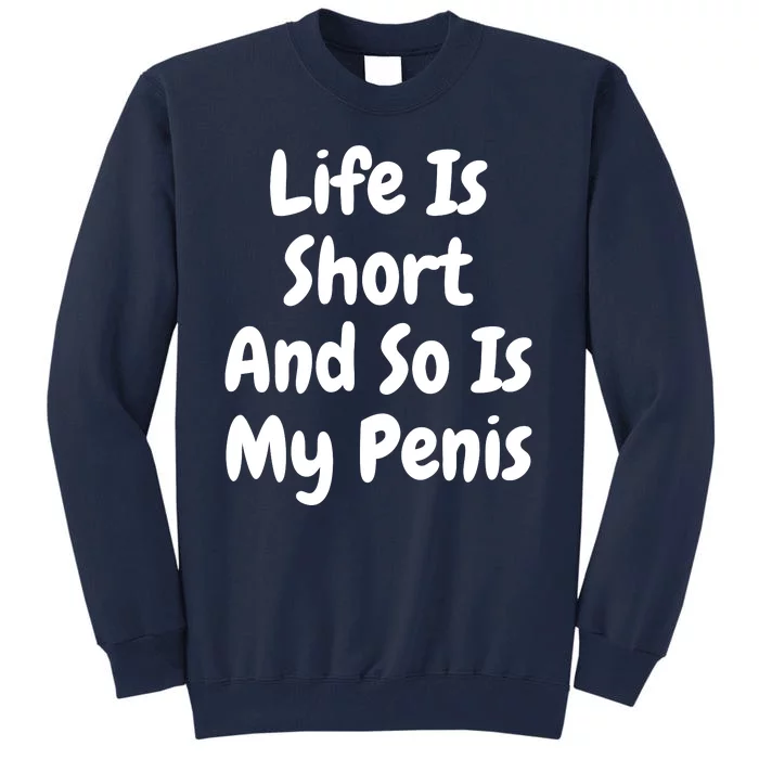 Life Is Short And So Is My Penis Tall Sweatshirt