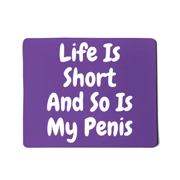 Life Is Short And So Is My Penis Mousepad