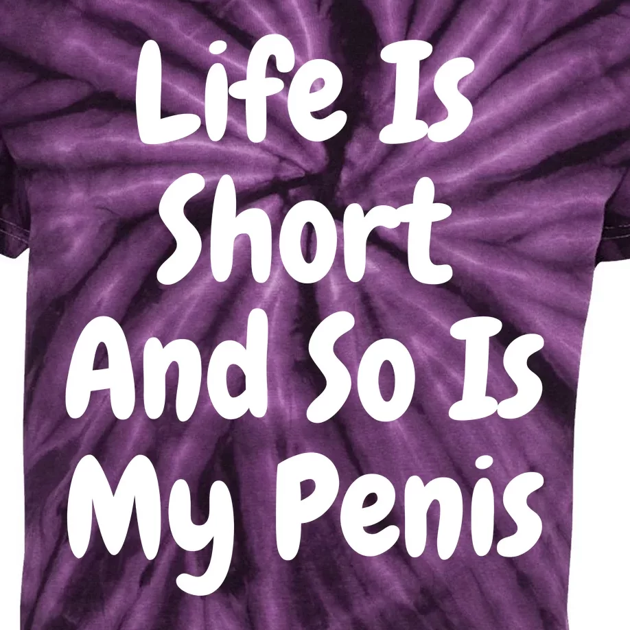 Life Is Short And So Is My Penis Kids Tie-Dye T-Shirt