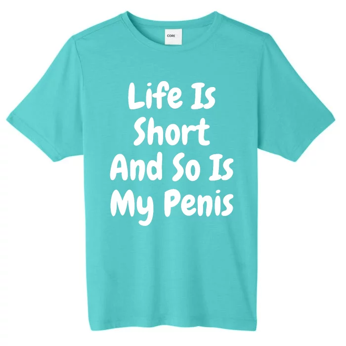 Life Is Short And So Is My Penis ChromaSoft Performance T-Shirt