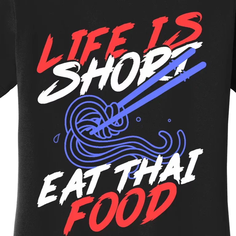 Life Is Short Eat Thai Food | Tom Yam Pad Thai | Thailand Women's T-Shirt