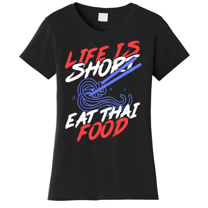 Life Is Short Eat Thai Food | Tom Yam Pad Thai | Thailand Women's T-Shirt