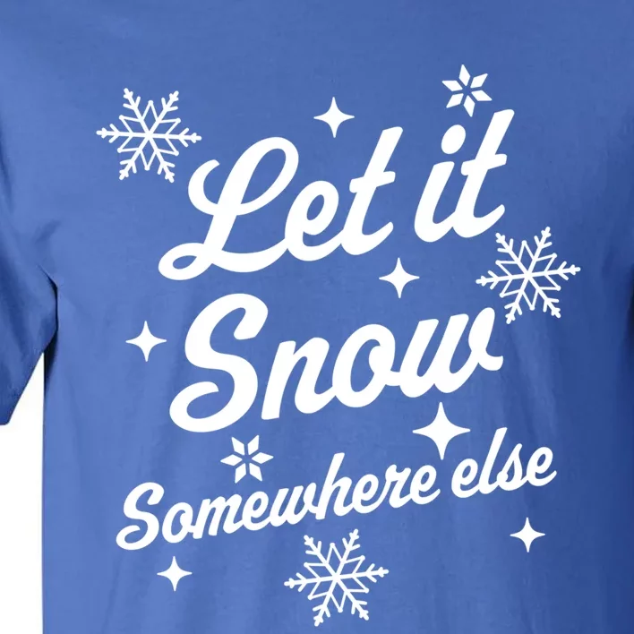 Let It Snow Somewhere Else Funny Sarcastic Ugly Christmas Gift Tall T-Shirt