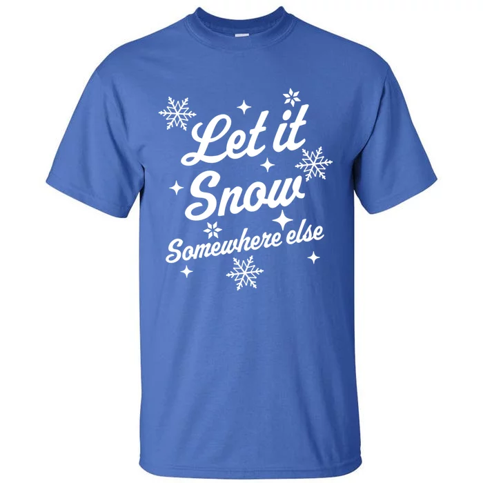 Let It Snow Somewhere Else Funny Sarcastic Ugly Christmas Gift Tall T-Shirt