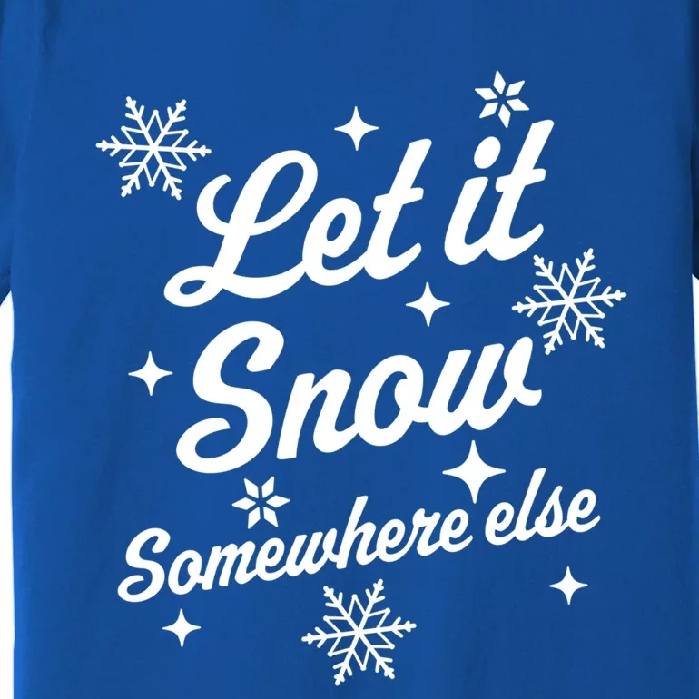 Let It Snow Somewhere Else Funny Sarcastic Ugly Christmas Gift Premium T-Shirt