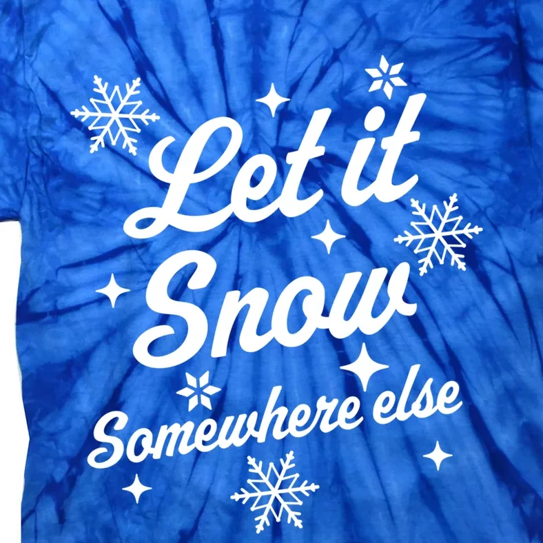 Let It Snow Somewhere Else Funny Sarcastic Ugly Christmas Gift Tie-Dye T-Shirt