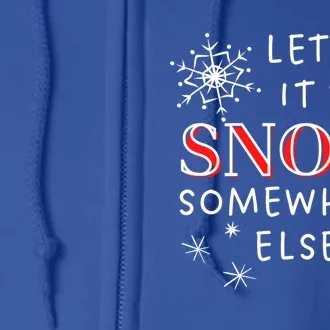 Let It Snow Somewhere Else Funny Sarcastic Ugly Christmas Cool Gift Full Zip Hoodie