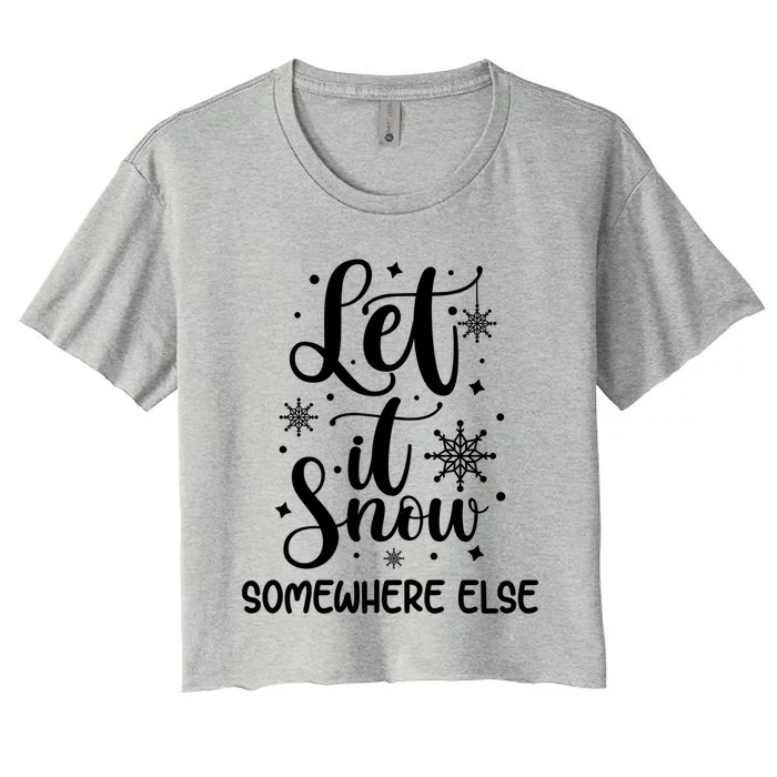 Let It Snow Somewhere Else Funny Winter Hater I Hate Cold Gift Women's Crop Top Tee