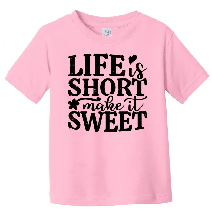 Life Is Short Make It Sweet Inspirational Quote Toddler T-Shirt