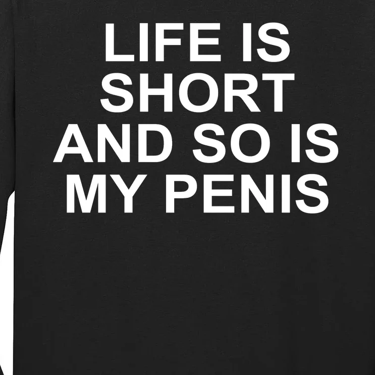 Life Is Short And So Is My Penis Tall Long Sleeve T-Shirt