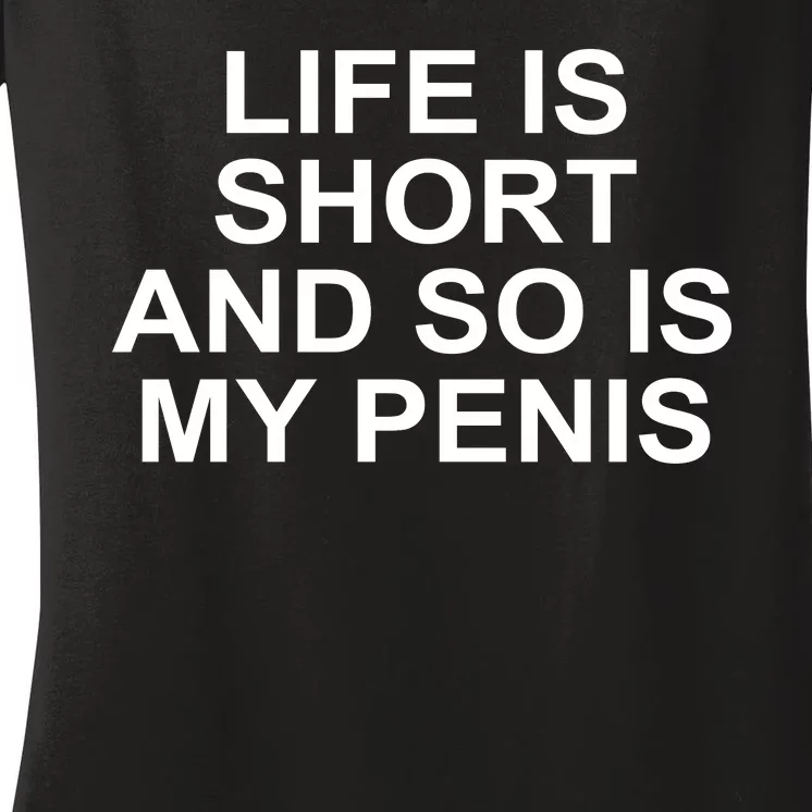 Life Is Short And So Is My Penis Women's V-Neck T-Shirt