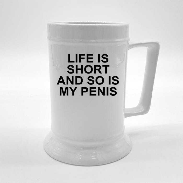 Life Is Short And So Is My Penis Front & Back Beer Stein